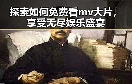 探索如何免费看mv大片，享受无尽娱乐盛宴
