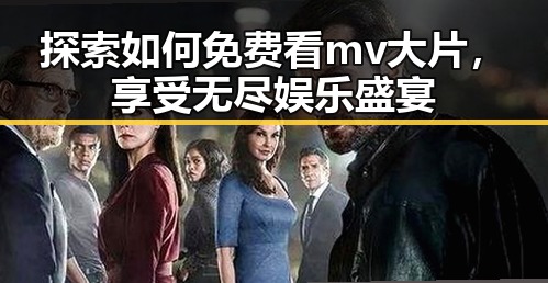 探索如何免费看mv大片,享受无尽娱乐盛宴