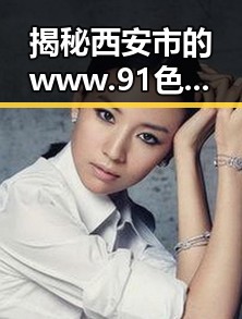 揭秘西安市的 www.91色😍萝网站官方版：了解最新内容与平台特色