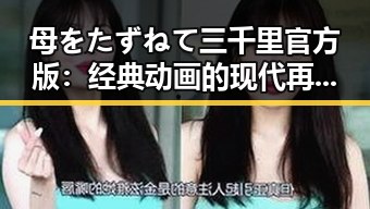母をたずねて三千里官方版:经典动画的现代再现与影响