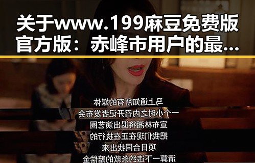 关于www.199麻豆免费版官方版:赤峰市用户的最新指南与使用体验