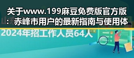 关于www.199麻豆免费版官方版:赤峰市用户的最新指南与使用体验