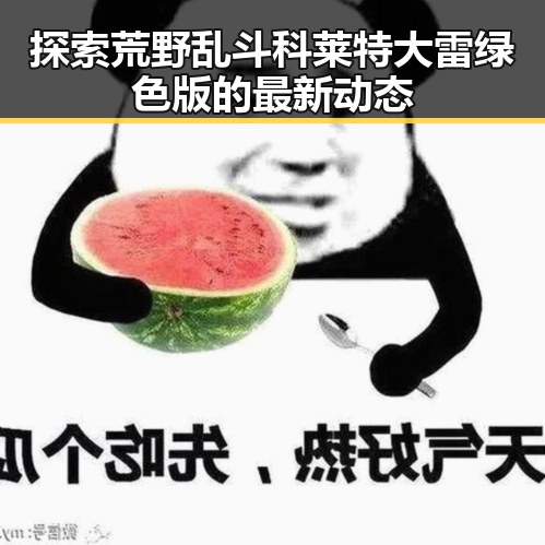 探索荒野乱斗科莱特大雷绿色版的最新动态