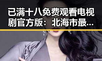 已满十八免费观看电视剧官方版:北海市最新资源解析