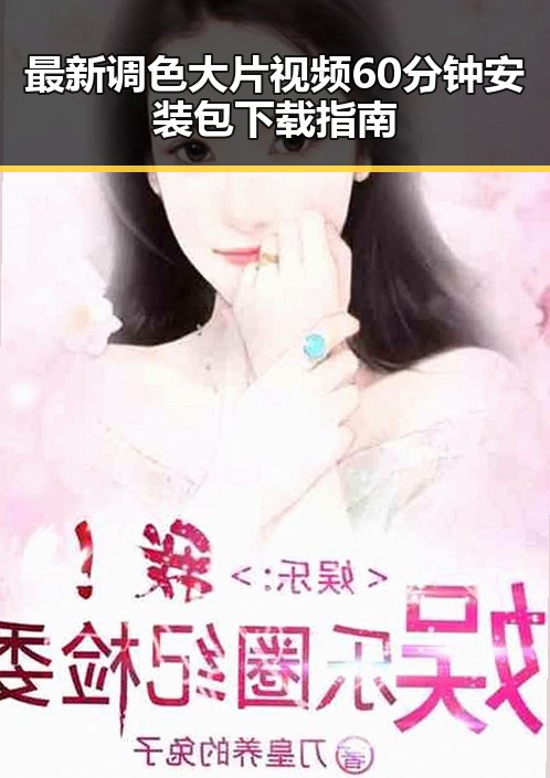最新调色大片视频60分钟安装包下载指南
