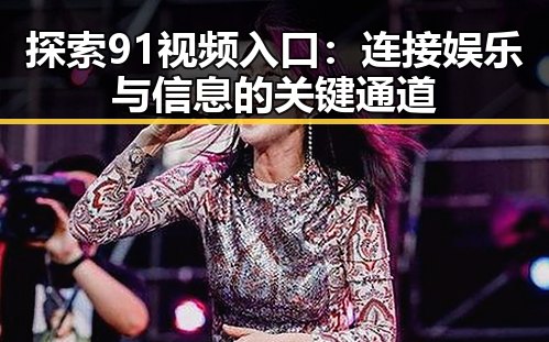 探索91视频入口:连接娱乐与信息的关键通道
