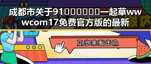 成都市关于91🍆🍑🔞❌❌❌一起草wwwcom17免费官方版的最新动态