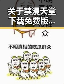 关于禁漫天堂下载免费版的最新动态与使用指南