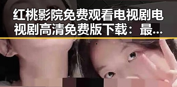 红桃影院免费观看电视剧电视剧高清免费版下载:最新在线观看指南