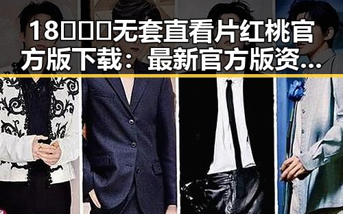 18❌❌❌无套直看片红桃官方版下载：最新官方版资源解析
