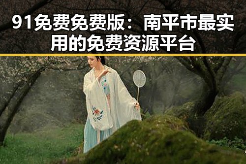 91免费免费版：南平市最实用的免费资源平台