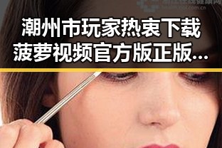 潮州市玩家热衷下载菠萝视频官方版正版下载体验不断提升