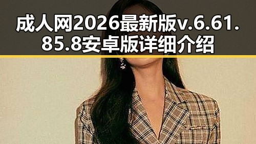 成人网2026最新版v.6.61.85.8 安卓版详细介绍