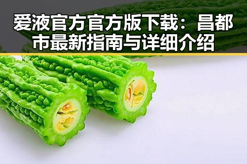 爱液官方官方版下载:昌都市最新指南与详细介绍