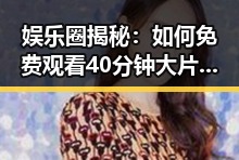 娱乐圈揭秘:如何免费观看40分钟大片的电视剧免费版下载