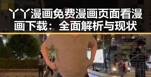 丫丫漫画免费漫画页面看漫画下载:全面解析与现状
