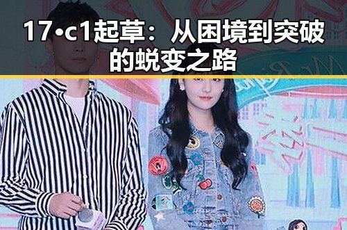 17·c1起草：从困境到突破的蜕变之路
