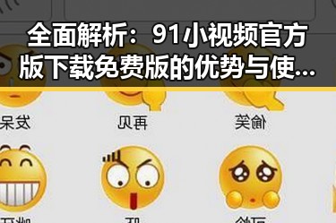 全面解析:91小视频官方版下载免费版的优势与使用体验
