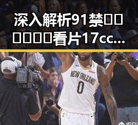 深入解析91禁🍆🍑🔞❌❌❌看片17cco官方版：娱乐圈最新动态与行业趋势