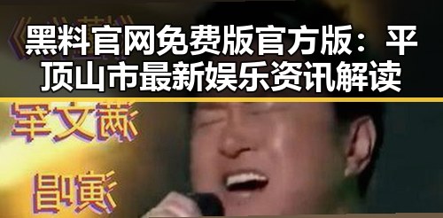 黑料 官网免费版官方版：平顶山市最新娱乐资讯解读