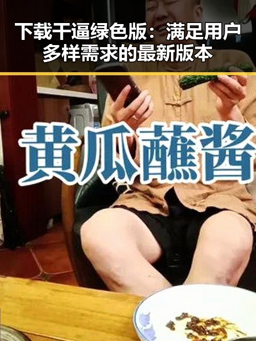 下载干逼绿色版：满足用户多样需求的最新版本