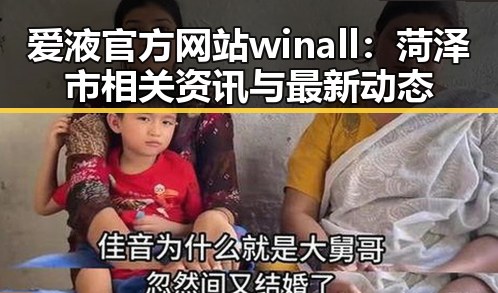 爱液官方网站winall:菏泽市相关资讯与最新动态