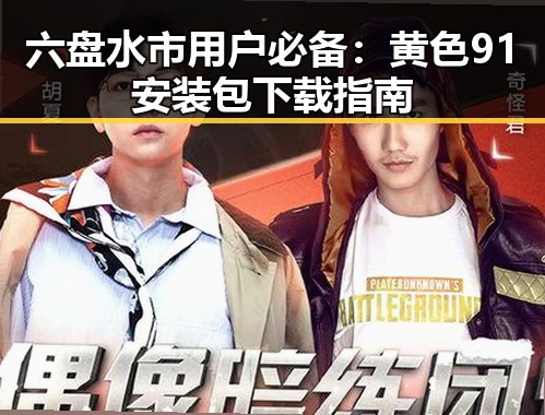六盘水市用户必备：黄色91安装包下载指南