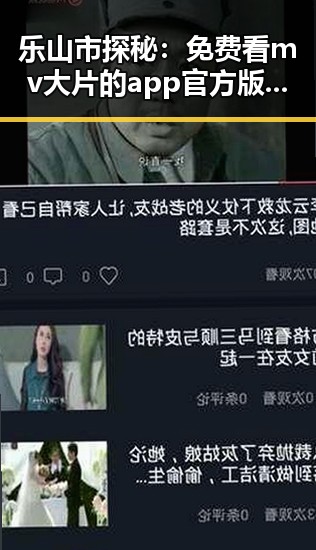 乐山市探秘：免费看mv大片的app官方版下载靠谱吗？