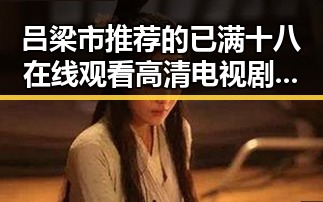 吕梁市推荐的已满十八在线观看高清电视剧推荐最新版下载解析