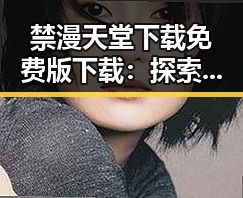 禁漫天堂下载免费版下载：探索资源获取的新途径