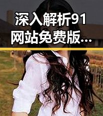 深入解析91网站免费版官方版在广州的应用与发展