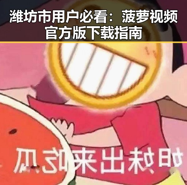 潍坊市用户必看：菠萝视频官方版下载指南