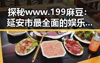 探秘 www.199麻豆：延安市最全面的娱乐内容指南