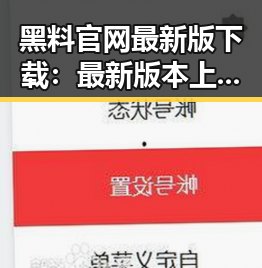 黑料 官网最新版下载：最新版本上线，确保安全与体验