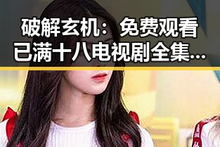破解玄机：免费观看已满十八电视剧全集官方版下载的真相