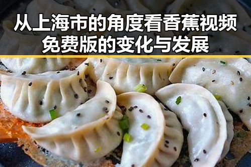 从上海市的角度看香蕉视频免费版的变化与发展