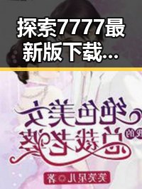 探索7777最新版下载：最新版本让你体验极致畅玩