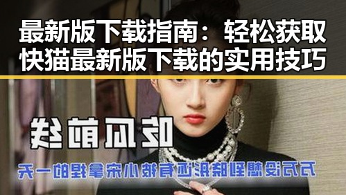 最新版下载指南:轻松获取快猫最新版下载的实用技巧