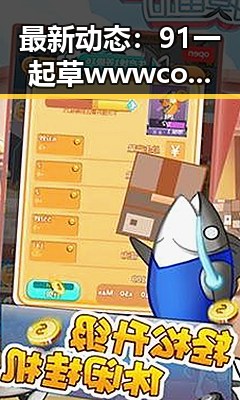 最新动态：91 一起草wwwcom17官方版引领白城市用户体验新潮流