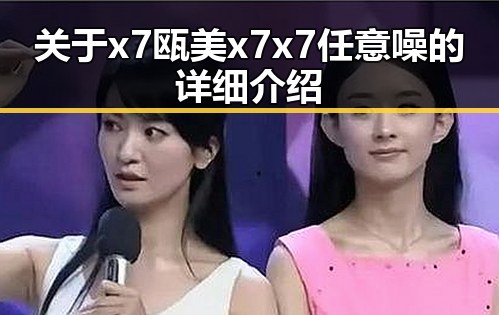 关于x7瓯美x7x7任意噪的详细介绍