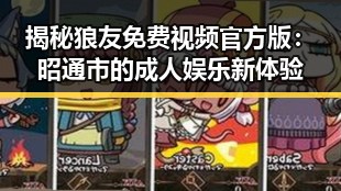 揭秘狼友免费视频官方版：昭通市的成人娱乐新体验