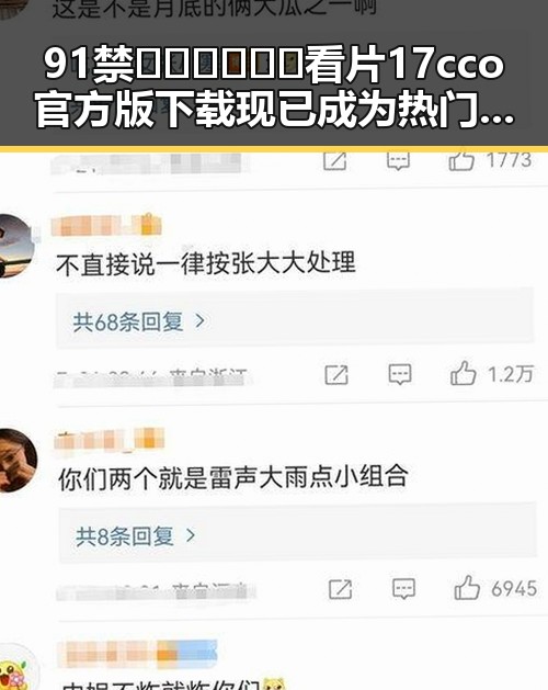 91禁🍆🍑🔞❌❌❌看片17cco官方版下载现已成为热门话题