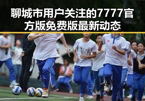 聊城市用户关注的7777官方版免费版最新动态