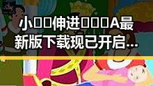 小🐔🐔伸进🈲🔞🔞A最新版下载现已开启，全面解析相关内容