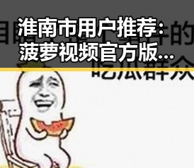 淮南市用户推荐：菠萝视频官方版带来全新观影体验
