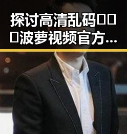 探讨高清乱码🔞❌♋波萝视频官方版的内容与影响