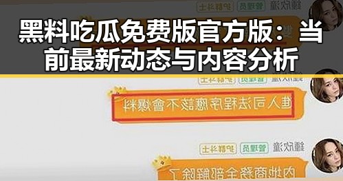 黑料吃瓜免费版官方版：当前最新动态与内容分析