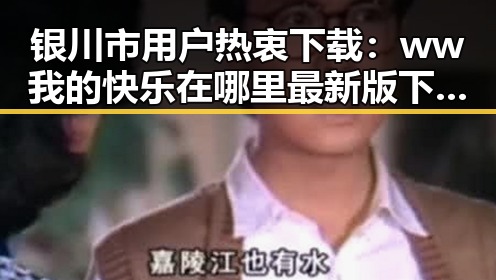 银川市用户热衷下载：ww我的快乐在哪里最新版下载指南