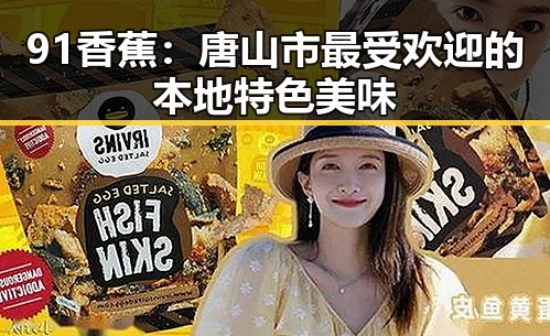 91香蕉：唐山市最受欢迎的本地特色美味