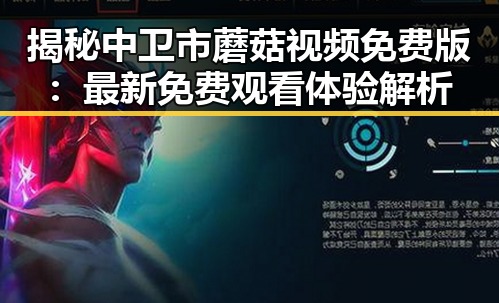 揭秘中卫市蘑菇视频免费版：最新免费观看体验解析